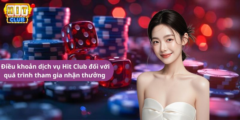 Điều khoản dịch vụ Hit Club đối với quá trình tham gia nhận thưởng