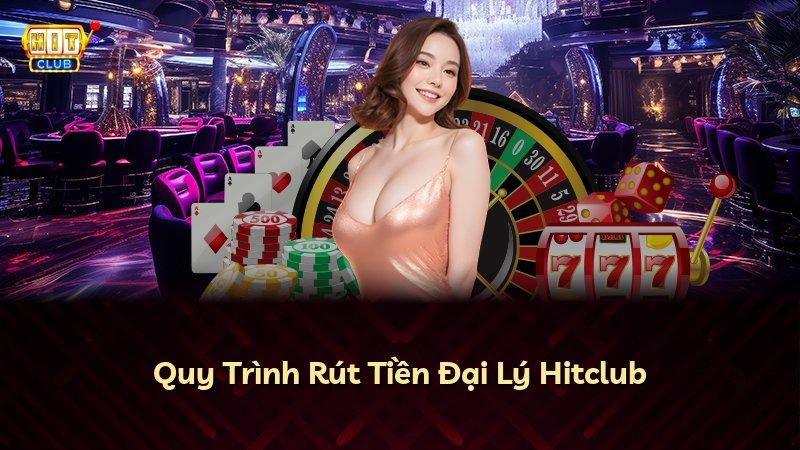 Quy Trình Rút Tiền Đại Lý Hitclub